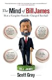 Gray, Scott: The Mind of Bill James: How a Complete Outsider Changed Baseball Gray, Scott: The Mind of Bill James: How a Complete Outsider Changed Baseball