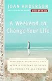 Anderson, Joan: A Weekend to Change Your Life: Find Your Authentic Self After a Lifetime of Being All Things to All People Anderson, Joan: A Weekend to Change Your Life: Find Your Authentic Self After a Lifetime of Being All Things to All People
