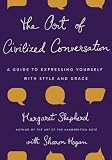 Shepherd, Margaret: The Art of Civilized Conversation: A Guide to Expressing Yourself With Style And Grace Shepherd, Margaret: The Art of Civilized Conversation: A Guide to Expressing Yourself With Style And Grace