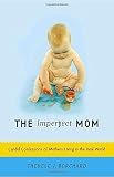 Borchard, Therese J.: The Imperfect Mom: Candid Confessions of Mothers Living in the Real World Borchard, Therese J.: The Imperfect Mom: Candid Confessions of Mothers Living in the Real World
