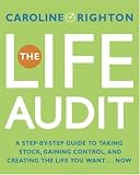 Righton, Caroline: The Life Audit: A Step-by-Step Guide to Taking Stock, Gaining Control, and Creating the Life You Want... Now