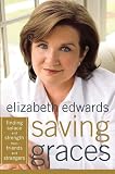 Edwards, Elizabeth: Saving Graces: Finding Solace and Strength from Friends and Strangers Edwards, Elizabeth: Saving Graces: Finding Solace and Strength from Friends and Strangers