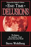 Wohlberg, Steve: End Time Delusions: The Rapture, the Antichrist, Israel, and the End of the World