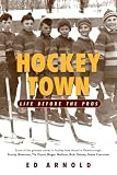 Arnold, Edward: Hockey Town: Life Before the Pros Arnold, Edward: Hockey Town: Life Before the Pros