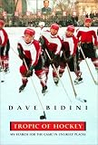 Bidini, Dave: Tropic of Hockey: My Search for the Game in Unlikely Places Bidini, Dave: Tropic of Hockey: My Search for the Game in Unlikely Places