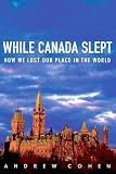 Cohen, Andrew: While Canada Slept: How We Lost Our Place in the World Cohen, Andrew: While Canada Slept: How We Lost Our Place in the World