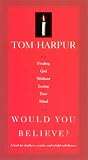 Harpur, Tom: Would You Believe: Finding God Without Losing Your Mind