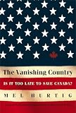 Hurtig, Mel: The Vanishing Country: Is It Too Late to Save Canada? Hurtig, Mel: The Vanishing Country: Is It Too Late to Save Canada?