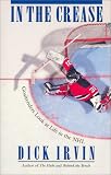 Irvin, Dick: In the Crease : Goaltenders Look at Life in the NHL