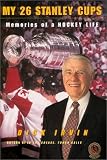 Irvin, Dick: My 26 Stanley Cups: Memories of a Hockey Life