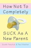 Mather, Paul: How Not To Completely Suck As A New Parent