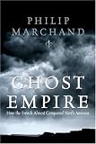 Marchand, Philip: Ghost Empire: The Legacy Of The French In North America