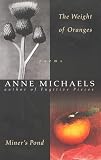 Michaels, Anne: Weight of Oranges & Miner's Pond