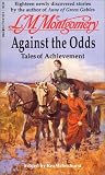 Montgomery, L. M.: Against the Odds: Tales of Achievement Montgomery, L. M.: Against the Odds: Tales of Achievement