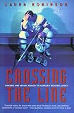 Robinson, Laura: Crossing the Line : Violence and Sexual Assault in Canada's National Sport Robinson, Laura: Crossing the Line : Violence and Sexual Assault in Canada's National Sport