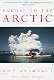 Starkell, Don: Paddle to the Arctic: The Incredible Story of a Kayak Quest Across the Roof of the World