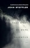 Steffler, John: That Night We Were Ravenous Steffler, John: That Night We Were Ravenous