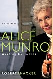 Thacker, Robert: Alice Munro: Writing Her Lives, a Biography