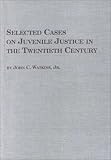 Watkins, John C.: Selected Cases on Juvenile Justice in the Twentieth Century Watkins, John C.: Selected Cases on Juvenile Justice in the Twentieth Century