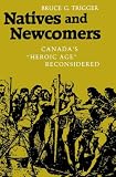 Trigger, Bruce: Natives and Newcomers: Canada's "Heroic Age" Reconsidered