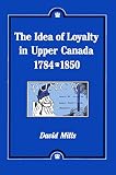 Mills, David: The Idea of Loyalty in Upper Canada, 1784-1850