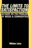 Leiss, William: Limits to Satisfaction: An Essay on the Problem of Needs and Commodities Leiss, William: Limits to Satisfaction: An Essay on the Problem of Needs and Commodities