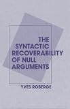 Roberge, Ives: The Syntactic Recoverability of Null Arguments Roberge, Ives: The Syntactic Recoverability of Null Arguments
