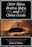 Gibson, James R.: Otter Skins, Boston Ships, and China Goods: The Maritime Fur Trade of the Northwest Coast, 1785-1841