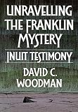 Woodman, David C.: Unravelling the Franklin Mystery: Inuit Testimony Woodman, David C.: Unravelling the Franklin Mystery: Inuit Testimony