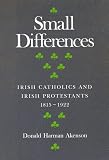 Akenson, Donald Harman: Small Differences : Irish Catholics and Irish Protestants, 1815-1922: An International Perspective Akenson, Donald Harman: Small Differences : Irish Catholics and Irish Protestants, 1815-1922: An International Perspective