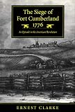 Clarke, Ernest: The Siege of Fort Cumberland, 1776: An Episode in the American Revolution