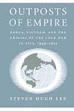 Lee, Steven Hugh: Outposts of Empire: Korea, Vietnam, and the Origins of the Cold War in Asia, 1949-1954