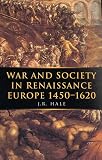 Hale, J. R.: War and Society in Renaissance Europe, 1450-1620 Hale, J. R.: War and Society in Renaissance Europe, 1450-1620