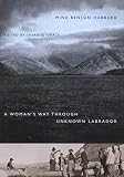 Hubbard, Mina Benson: A Woman's Way Through Unknown Labrador Hubbard, Mina Benson: A Woman's Way Through Unknown Labrador