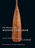 Hart, Anne: The Woman Who Mapped Labrador: The Life And Expedition Diary Of Mina Hubbard Hart, Anne: The Woman Who Mapped Labrador: The Life And Expedition Diary Of Mina Hubbard