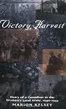Kelsey, Marion: Victory Harvest: Diary of a Canadian in the Women's Land Army, 1940-1944