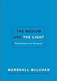McLuhan, Marshall: The Medium and the Light: Reflections on Religion McLuhan, Marshall: The Medium and the Light: Reflections on Religion