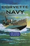 Lamb, James B.: The Corvette Navy: True Stories from Canada's Atlantic War