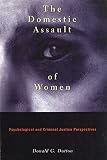 Dutton, Donald G.: The Domestic Assault of Women: Psychological and Criminal Justice Perspectives