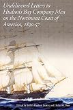 Buss, Helen B.: Undelivered Letters to Hudson's Bay Company Men on the Northwest Coast of America, 1830-57