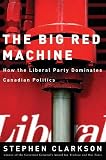 Clarkson, Stephen: The Big Red Machine: How the Liberal Party Dominates Canadian Politics