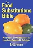 Joachim, David: The Food Substitutions Bible: More Than 5,000 Substitutions for Ingredients, Equipment And Techniques Joachim, David: The Food Substitutions Bible: More Than 5,000 Substitutions for Ingredients, Equipment And Techniques