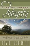 Jeremiah, David: Turning Toward Integrity: Face Lifes Challenges With Gods Strength And New Resolve