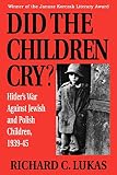 Lukas, Richard C.: Did the Children Cry: Hitler's War Against Jewish and Polish Children, 1939-1945