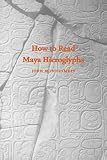 Montgomery, John: How to Read Maya Hieroglyphs