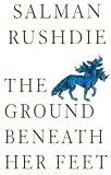 Rushdie, Salman: The Ground Beneath Her Feet