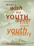 What I Wish My Youth Leader Knew About Youth Ministry: A National Survey (0784709114) by Nappa, Mike Nappa, Mike: What I Wish My Youth Leader Knew About Youth Ministry: A National Survey