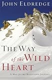Eldredge, John: The Way of the Wild Heart: A Map for the Masculine Journey Eldredge, John: The Way of the Wild Heart: A Map for the Masculine Journey