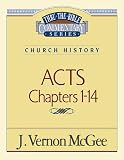 McGee, Vernon J.: Thru the Bible Commentary: Acts 1-14 McGee, Vernon J.: Thru the Bible Commentary: Acts 1-14