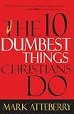 Atteberry, Mark: The 10 Dumbest Things Christians Do